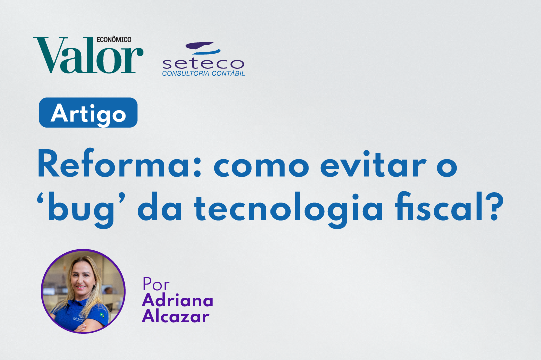 SETECO na mídia – Reforma: como evitar o ‘bug’ da tecnologia fiscal?